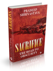 PradeepShrivastava | Sacrifice - The Road to Obscurity