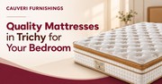 Best Mattress Shop in Trichy – Explore Mattress Options at Cauveri 